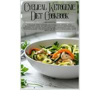 Cyclical Ketogenic Diet Cookbook: Unlock the Power of Cyclical Keto: 150+ Delicious and Nutritious Cyclical Ketogenic Recipes to Boost Metabolism, Enhance Fat Loss, Supercharge Your Health Muscle-Buil