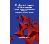 Cycling art, energy, and locomotion: A series of remarks on the development of bicycles, tricycles, and man-motor carriages