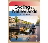 CYCLING THE NETHERLANDS 2025-2026(FULL COLOR): From Amsterdam’s Urban Rides to Limburg’s Rolling Hills and Groningen’s Bike-First Streets - Culture, Routes, and Local Tips Included