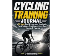 Cycling Training Journal: A 52-Week Road & Endurance Ride Log to Plan Workouts, Track Power, Heart Rate, Distance & Progress