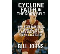 Cyclone Faith in the Corn Belt: Iowa State Basketball, Hilton Magic, and the Plains Rivalries That Shaped a Fan Nation