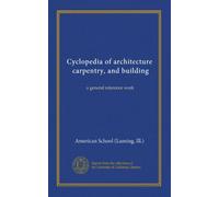 Cyclopedia of architecture, carpentry, and building (v.10): a general reference work