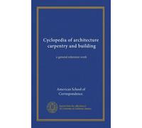 Cyclopedia of architecture, carpentry and building (v.7): a general reference work