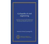 Cyclopedia of civil engineering (v.1): a general reference work on surveying, railroad engineering, structural engineering, roofs and bridges, masonry ... harbor improvement, municipal engineering,...