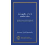 Cyclopedia of civil engineering (v.3): a general reference work on surveying, railroad engineering, structural engineering, roofs and bridges, masonry ... harbor improvement, municipal engineering,...