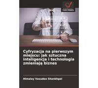 Cyfryzacja na pierwszym miejscu: jak sztuczna inteligencja i technologia zmieniają biznes