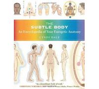The Subtle Body: An Encyclopedia of Your Energetic Anatomy by Cyndi Dale