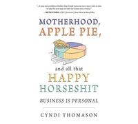 Cyndi Thomason Motherhood, Apple Pie, and all that Happy Horseshit (Tascabile)