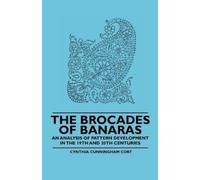 Cynthia Cunning The Brocades of Banaras - An Analysis of Pattern Dev (Tascabile)