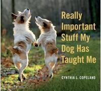 Cynthia L. Copeland Really Important Stuff My Dog Has Taught Me (Tascabile)