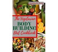 Cynthia R Perry The Vegetarian Bodybuilding Diet Cookbook (Tascabile)