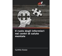 Cynthia Sousa Il ruolo degli infermieri nei centri di salute mentale (Tascabile)