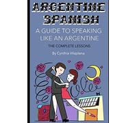 Cynthia Vilaplana Argentine Spanish: The Complete Lessons (Tascabile)