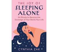 The Joy of Sleeping Alone: 64 Rituals to Become the Sovereign of Your Bed and Your Life