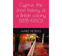 Cyprus: the short history of a British colony (1878-1960)