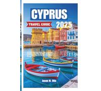 CYPRUS TRAVEL GUIDE 2025: Discover Ancient Cities, Sun-Drenched Beaches, local life, Outdoor Adventures, and Insider Tips for the Perfect Island Escape"