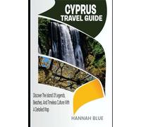 CYPRUS TRAVEL GUIDE: Discover The Island Of Legends, Beaches, And Timeless Culture With A Detailed Map