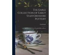 Cyril Earle The Earle Collection of Early Staffordshire Pottery (Tascabile)