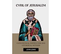 CYRIL OF JERUSALEM: CATECHETICAL INSTRUCTOR AND LITURGICAL WITNESS