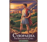 Cyropaedia: The Education of Cyrus: A Foundational Text of Ancient Political Thought (Annotated)