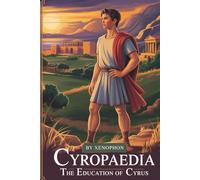 Cyropaedia: The Education of Cyrus: A Foundational Text of Ancient Political Thought (Annotated)