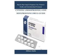 CYTOTEC (MISOPROSTOL) AND MIFEPRISTONE DRUG GUIDE: Step-by-Step Usage in Pregnancy Care, Women’s Health, and Gastrointestinal Treatment