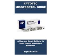 CYTOTEC MISOPROSTOL GUIDE: A Clear and Simple Guide to Its Uses, Effects, and Medical Guidelines