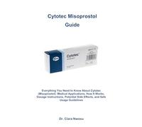 Cytotec Misoprostol Guide: Everything You Need to Know About Cytotec (Misoprostol): Medical Applications, How It Works, Dosage Instructions, Potential Side Effects, and Safe Usage Guidelines