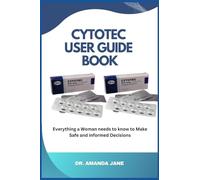 CYTOTEC USER GUIDE BOOK: Everything a Woman needs to know to Make Safe and informed Decisions