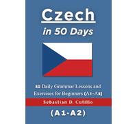 Czech in 50 Days: 50 Daily Grammar Lessons and Exercises for Beginners (A1-A2)