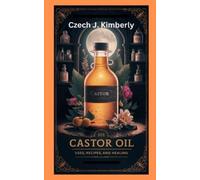 Czech J Kimberly 101 Castor Oil Uses, Recipes and Healing (Tascabile)