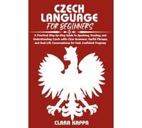 CZECH LANGUAGE FOR BEGINNERS: A Practical Step-by-Step Guide to Speaking, Reading, and Understanding Czech with Clear Grammar, Useful Phrases, and Real-Life Conversations for Fast, Confident Progress