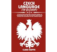CZECH LANGUAGE FOR BEGINNERS: A Practical Step-by-Step Guide to Speaking, Reading, and Understanding Czech with Clear Grammar, Useful Phrases, and Real-Life Conversations for Fast, Confident Progress