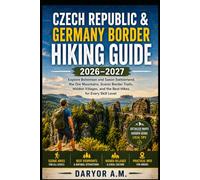 Czech Republic & Germany Border Hiking Guide 2026-2027: Explore Bohemian & Saxon Switzerland, Ore Mountains, Scenic Border Trails, Hidden Villages, and the Best Day Hikes for Every Skill Level