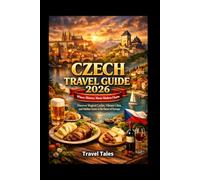 CZECH TRAVEL GUIDE 2026: Where History Meets Modern Charm: Discover Magical Castles, Vibrant Cities, and Hidden Gems in the Heart of Europe
