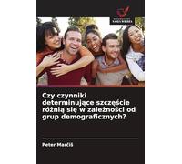 Czy czynniki determinuj¿ce szcz¿¿cie ró¿ni¿ si¿ w zale¿no¿ci od grup demograficznych?