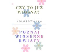 Czy to już wiosna? Kolorowanka.: Poznaj wiosenne kwiaty.