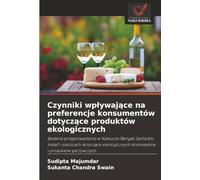 Czynniki wpływające na preferencje konsumentów dotyczące produktów ekologicznych: Badanie przeprowadzone w Kalkucie (Bengal Zachodni, Indie) i ... kosmetyków i produktów spo¿ywczych