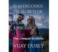 D-30 Decoded: The Secrets of the D-30 Chart in Vedic Astrology: Five Unequal Divisions