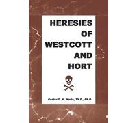 D A Waite Th D Ph D Pastor D a Waite Heresies of Westcott and Hort (Tascabile)