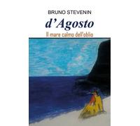 D’agosto. Il mare calmo dell’oblio di Bruno Stevenin, 2019, Youcanprint