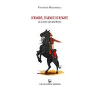 D'amore, d'armi e di regine. Al tempo dei Borbone