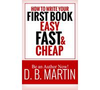 D. B. Martin How to Write Your First Book, Easy, Fast, and Cheap: Be (Tascabile)