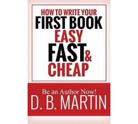 D B Martin How to Write Your First Book, Easy, Fast, and Cheap (Tascabile)