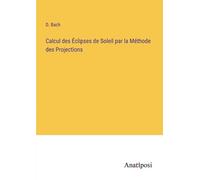 D Bach Calcul des Éclipses de Soleil par la Méthode des Projectìons (Tascabile)