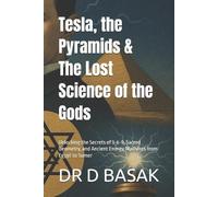 D Basak Tesla, the Pyramids & The Lost Science of the Gods (Tascabile)
