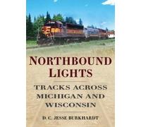 D C Jesse Burkha Northbound Lights: Tracks Across Michigan & Wiscon (Tascabile)