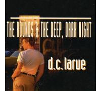 D.C. Larue - Rounds & The Deep Dark Night