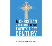 D Carlton O'Rork A Christian Manifesto for the Twenty-First Century (Tascabile)