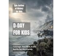 D-Day for Kids: Courage, Sacrifice, & the Battle for Normandy